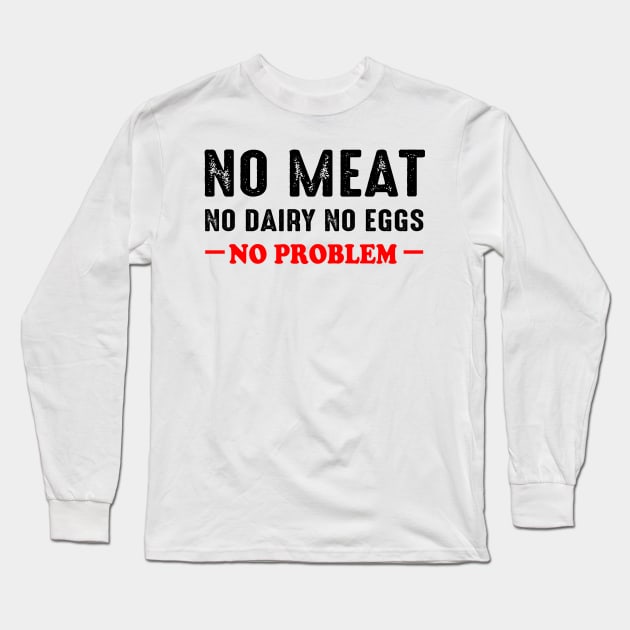 No Meat No Dairy No Eggs No Problem Vegan Long Sleeve T-Shirt by EduardjoxgJoxgkozlov